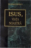 Carte Isus, viata noastra de Teodor Popescu - Noua sau anticariat, stare buna