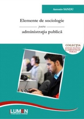 Elemente de sociologie pentru administratia publica - Antonio SANDU foto