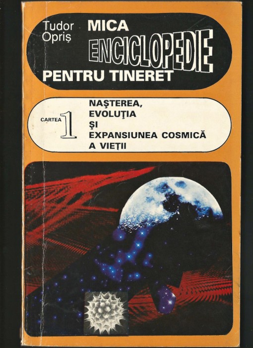 NAȘTEREA EVOLUȚIA ȘI EXPANSIUNEA COSMICĂ A VIEȚII, MICA ENCICLOPEDIE (1) T OPRIȘ