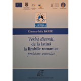 Ximena Iulia Barbu - Verba dicendi, de la latina la limbile romanice - Probleme semantice (Editia: 2013)