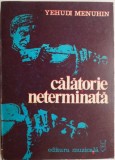 Calatorie neterminata &ndash; Yehudi Menuhin - Carte beletristica