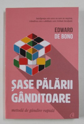 SASE PALARII GANDITOARE , METODA DE GANDIRE RAPIDA , EDITIA A III - A , de EDWARD DE BONO , 2021 foto