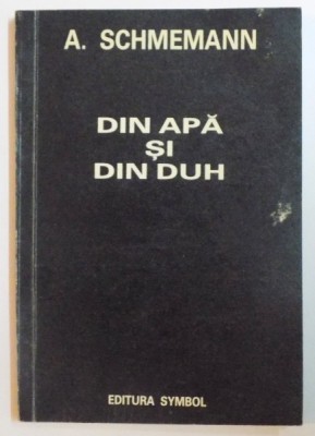 DIN APA SI DIN DUH de ALEXANDER SCHEMANN. STUDIU LITURGHIC AL BOTEZULUI 1992 foto