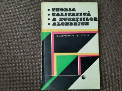 Teoria calitativa a ecuatiilor algebrice C.Nita,C.Nastasescu foto