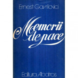 Ernest Gavrilovici - Memorii de pace - Romanul unei profesiuni lirice - 120995