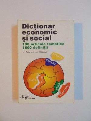 DICTIONAR ECONOMIC SI SOCIAL , 100 DE ARTICOLE TEMATICE , 1500 DE DEFINITII DE J. BREMOND , A. GELEDAN , foto