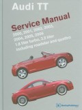 Audi TT Service Manual: 2000, 2001, 2002, 2003, 2004, 2005, 2006: 1.8 Liter Turbo, 3.2 Liter Including Roadster and Quattro