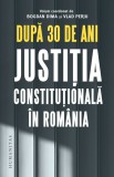Dupa 30 de ani. Justitia constitutionala in Romania - Bogdan Dima, Vlad Perju - Humanitas