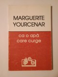 Marguerite Yourcenar - Ca o apă care curge
