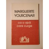 Marguerite Yourcenar - Ca o apă care curge
