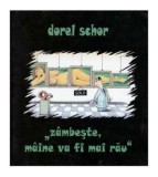 Dorel Schor - &quot;Zambeste, maine va fi mai rau&quot; - 125958