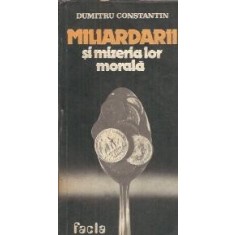 Miliardarii si mizeria lor morala - Dumitru Constantin