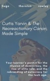 Curtis Yarvin &amp;amp; The Neoreactionary Canon, Made Simple