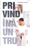 Privind Inauntru - Petronela Rotar, Editura Trei, 2022, Roman, Beletristica, Limba Romana, Paperback