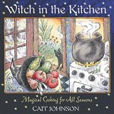 Witch in the Kitchen: Magical Cooking for All Seasons