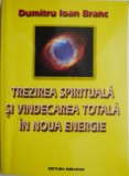 Trezirea spirituala si vindecarea totala in noua energie &ndash; Dumitru Ioan Branc (2008)