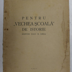 PENTRU ' VECHEA SCOALA ' DE ISTORIE - RASPUNS D- LUI N. IORGA de CONSTANTIN C. GIURESCU , 1937