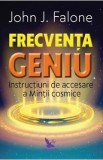 Frecventa geniu. Instructiuni de accesare a mintii cosmice - John J. Falone