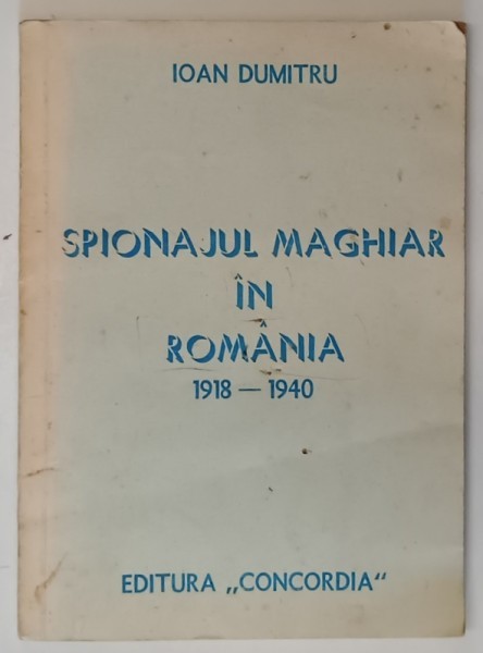 SPIONAJUL MAGHIAR IN ROMANIA 1918 - 1940 de IOAN DUMITRU, 1990