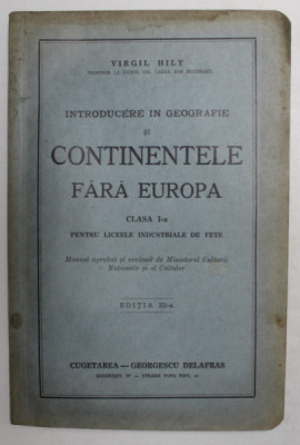 INTRODUCERE IN GEOGRAFIE SI CONTINENTELE FARA EUROPA , CLASA I , PENTRU LICEELE INDUSTRIALE DE FETE de VIRGIL HILT , 1942 foto