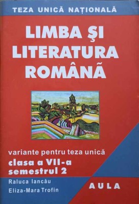 LIMBA SI LITERATURA ROMANA. VARIANTE PENTRU TEZA UNICA. CLASA A VII-A, SEMESTRUL 2-RALUCA IANCAU, ELIZA-MAR-245403 foto