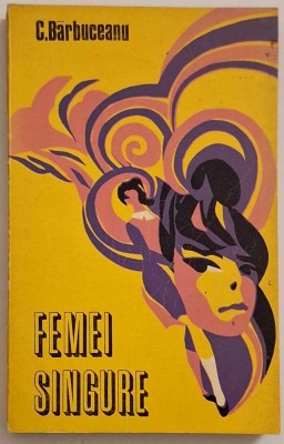 Femei singure - C. Barbuceanu, Editura Pentru Literatura, 1969 foto