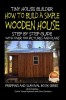 Tiny House Builder - How to Build a Simple Wooden House - Step by Step Guide with Over 100 Pictures and Plans