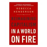 Reimagining Capitalism in a World on Fire, Rebecca Henderson