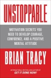 Unstoppable: Motivation Secrets You Need to Develop Courage, Confidence and a Positive Mental Attitude