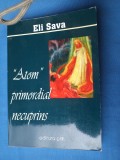 ATOM PRIMORDIAL NECUPRINS DE ELI SAVA /VERSURI / CU AUTOGRAFUL AUTORULUI