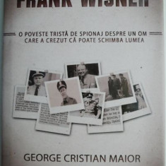 Spion pentru eternitate: Frank Wisner. O poveste trista de spionaj despre un om care a crezut ca poate schimba lumea – George Cristian Maior (coord.)