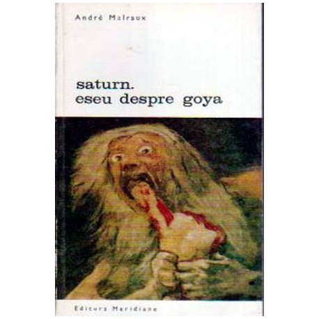 Andre Malraux - Saturn, eseu despre Goya - 106224
