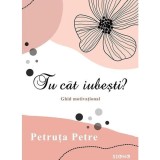 Tu cat iubesti? - Petruta Petre