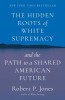 The Hidden Roots of White Supremacy: And the Path to a Shared American Future