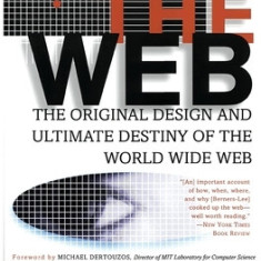 Weaving the Web: The Original Design and Ultimate Destiny of the World Wide Web