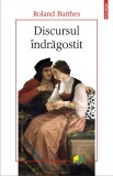 Discursul &icirc;ndrăgostit - Roland Barthes - Editura Polirom