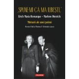 Spune-mi ca ma iubesti... Erich Maria Remarque - Marlene Dietrich: Marturii ale unei patimi/Werner Fuld, Thomas F. Schneider