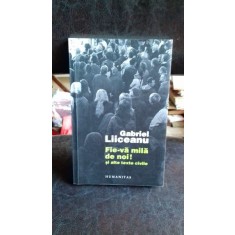 FIE-VA MILA DE NOI! SI ALTE TEXTE CIVILE - GABRIEL LIICEANU