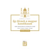&Iacute;gy főznek a magyar katolikusok - How Hungarian Catholics Cook - 52 h&eacute;t-52 recept - 52 weeks-52 recipes