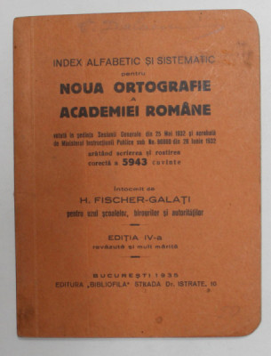 INDEX ALFABETIC SI SISTEMATIC PENTRU NOUA ORTOGRAFIE A ACADEMIEI ROMANE , intocmit de H. FISCHER - GALATI , 1935 foto
