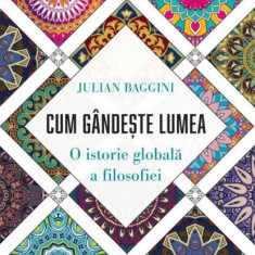 Cum gândește lumea. O istorie globală a filosofiei - Paperback brosat - Julian Baggini - Litera