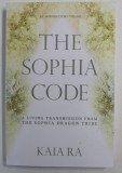 THE SOPHIA CODE - A LIVING TRANSMISSION FROM THE SOPHIA DRAGON TRIBE by KAIA RA , 2016