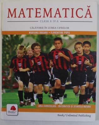 MATEMATICA , CLASA A - IV-A , CALATORIE IN LUMEA CIFRELOR de MARIANA DOGARU si FLORENTINA POPA , 2007 foto