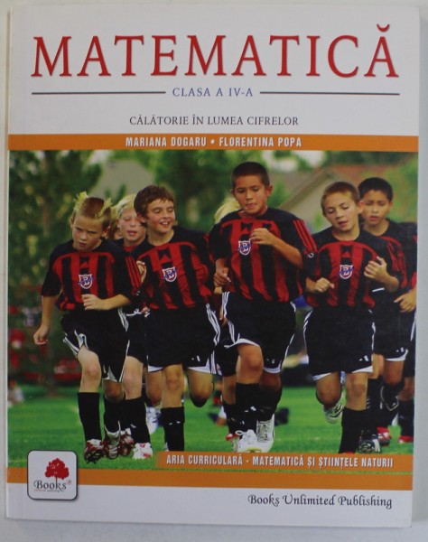 MATEMATICA , CLASA A - IV-A , CALATORIE IN LUMEA CIFRELOR de MARIANA DOGARU si FLORENTINA POPA , 2007