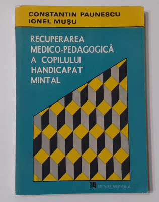 Recuperarea Medico-Pedagogica A Copilului Handicapat Mintal - C. Paunescu I.Musu foto