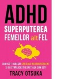 ADHD. Superputerea femeilor altfel. Cum sa-ti iubesti creierul neurodivergent si sa stralucesti exact asa cum esti - Oana-Marina Badea, Tracy Otsuka
