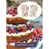 Grow Your Own Cake: Recipes from Plot to Plate