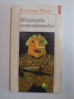 SFARSITURILE COMUNISMULUI de FRANCOISE THOM , 1996 *PREZINTA SUBLINIERI IN TEXT foto