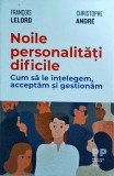 Francois Lelord, Cristophe Andre - Noile personalitati dificile. Cum sa le