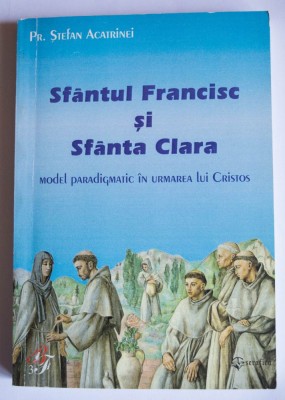 Ștefan Acatrinei - Sf&amp;acirc;ntul Francisc și Sf&amp;acirc;nta Clara: model paradigmatic &amp;icirc;n... foto